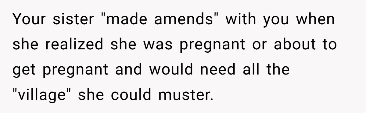 Your sister "made amends" with you when she realized she was pregnant or about to get pregnant and would need all the "village" she could muster.