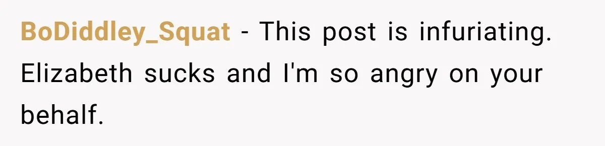 BoDiddley_Squat − This post is infuriating. Elizabeth sucks and I'm so angry on your behalf.