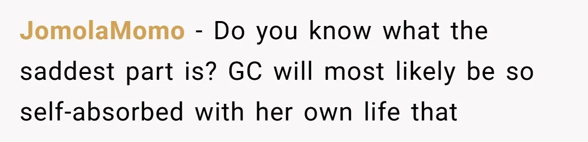 JomolaMomo − Do you know what the saddest part is? GC will most likely be so self-absorbed with her own life that