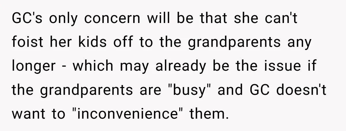 GC's only concern will be that she can't foist her kids off to the grandparents any longer - which may already be the issue if the grandparents are "busy" and...
