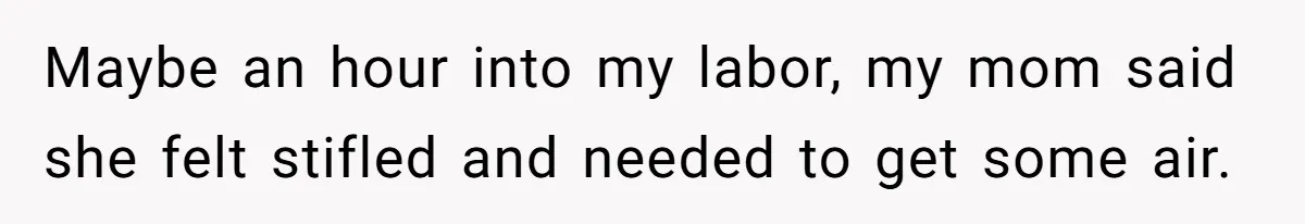 Young Mother Calls Out Her Mom For Abandoning Her During Intense Labor Contractions Maybe an hour into my labor, my mom said she felt stifled and needed to get some air.