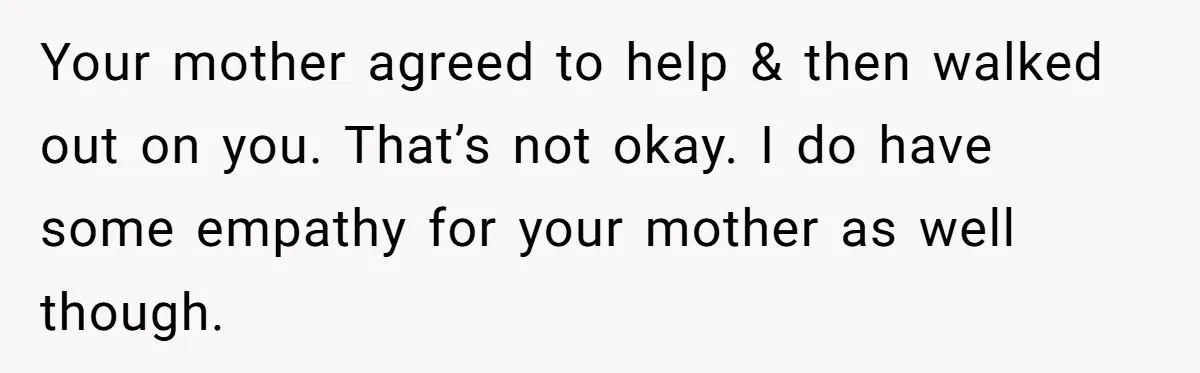 Young Mother Calls Out Her Mom For Abandoning Her During Intense Labor Contractions Your mother agreed to help & then walked out on you. That’s not okay. I do have some empathy for your mother as well though.