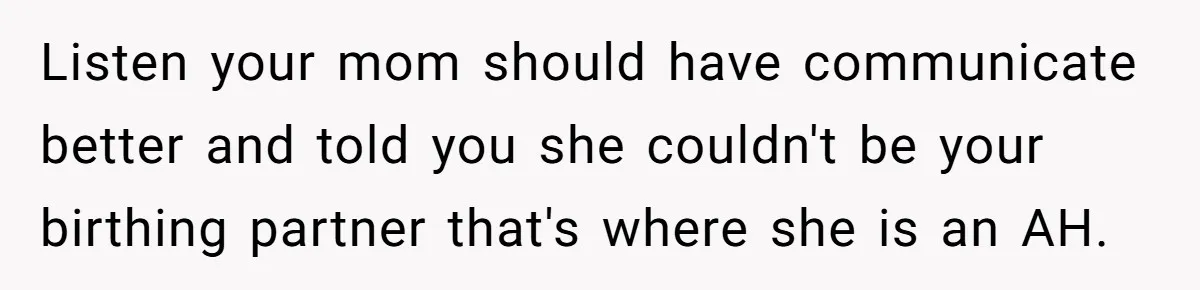 Young Mother Calls Out Her Mom For Abandoning Her During Intense Labor Contractions Listen your mom should have communicate better and told you she couldn't be your birthing partner that's where she is an AH.