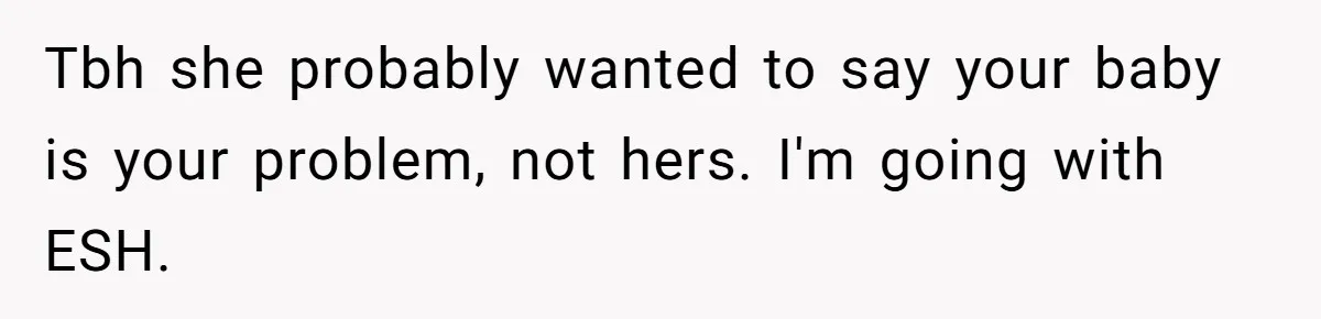 Young Mother Calls Out Her Mom For Abandoning Her During Intense Labor Contractions Tbh she probably wanted to say your baby is your problem, not hers. I'm going with ESH.