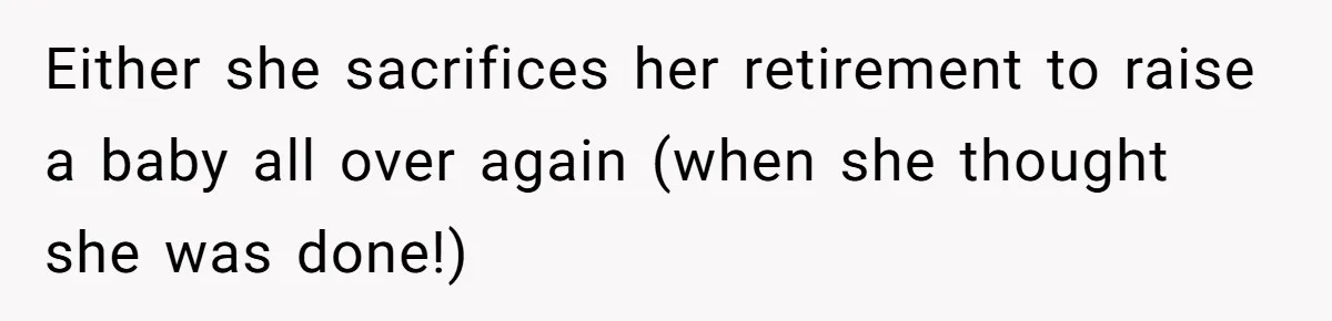 Young Mother Calls Out Her Mom For Abandoning Her During Intense Labor Contractions Either she sacrifices her retirement to raise a baby all over again (when she thought she was done!)
