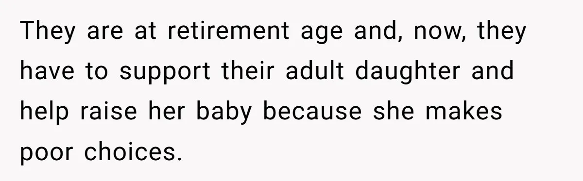 Young Mother Calls Out Her Mom For Abandoning Her During Intense Labor Contractions They are at retirement age and, now, they have to support their adult daughter and help raise her baby because she makes poor choices.