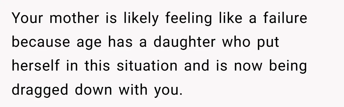 Young Mother Calls Out Her Mom For Abandoning Her During Intense Labor Contractions Your mother is likely feeling like a failure because age has a daughter who put herself in this situation and is now being dragged down with you.