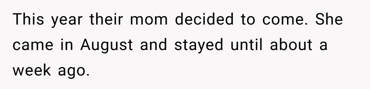 This year their mom decided to come. She came in August and stayed until about a week ago.