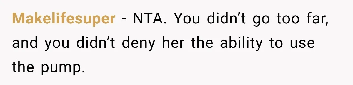 Makelifesuper − NTA. You didn’t go too far, and you didn’t deny her the ability to use the pump.
