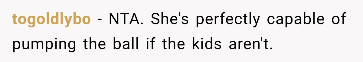 togoldlybo − NTA. She's perfectly capable of pumping the ball if the kids aren't.