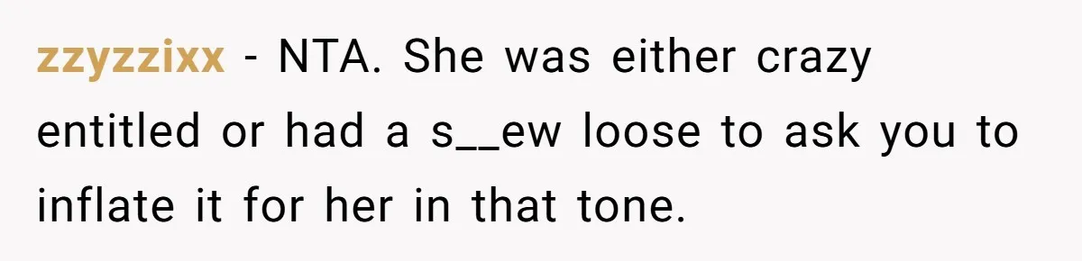 zzyzzixx − NTA. She was either crazy entitled or had a s__ew loose to ask you to inflate it for her in that tone.