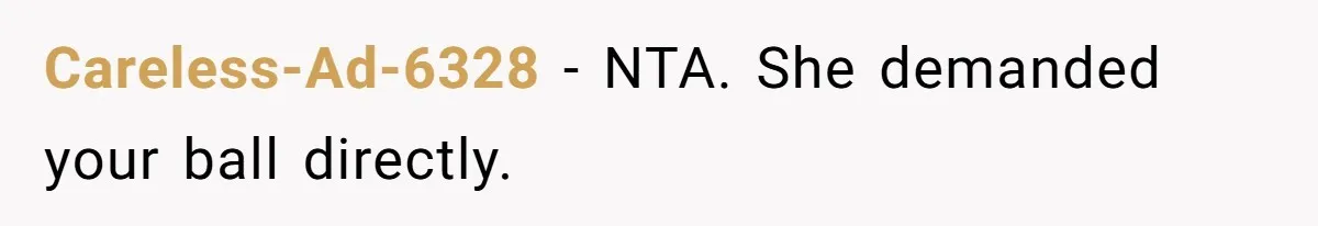 Careless-Ad-6328 − NTA. She demanded your ball directly.