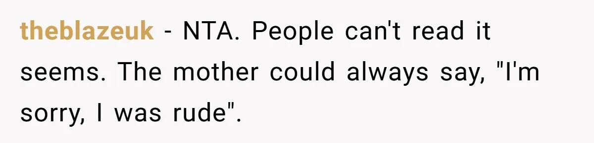 theblazeuk − NTA. People can't read it seems. The mother could always say, "I'm sorry, I was rude".