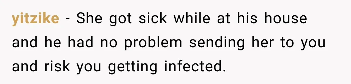 yitzike − She got sick while at his house and he had no problem sending her to you and risk you getting infected.