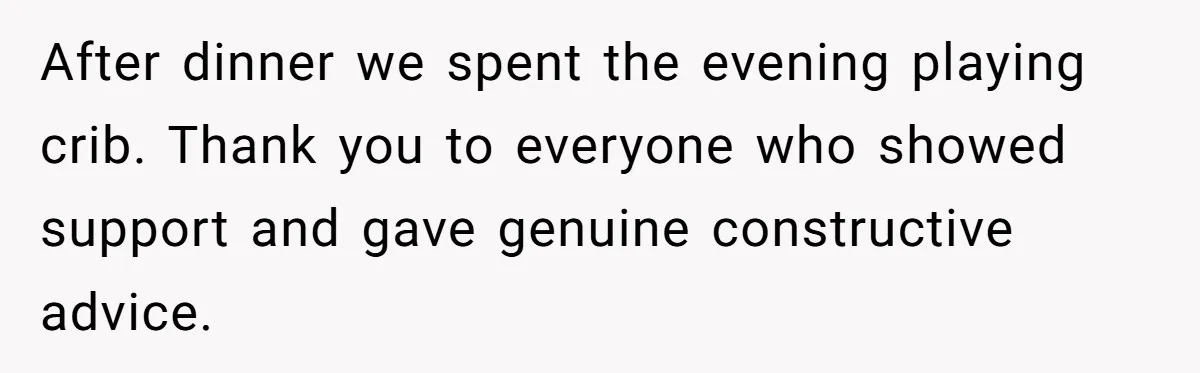 After dinner we spent the evening playing crib. Thank you to everyone who showed support and gave genuine constructive advice.