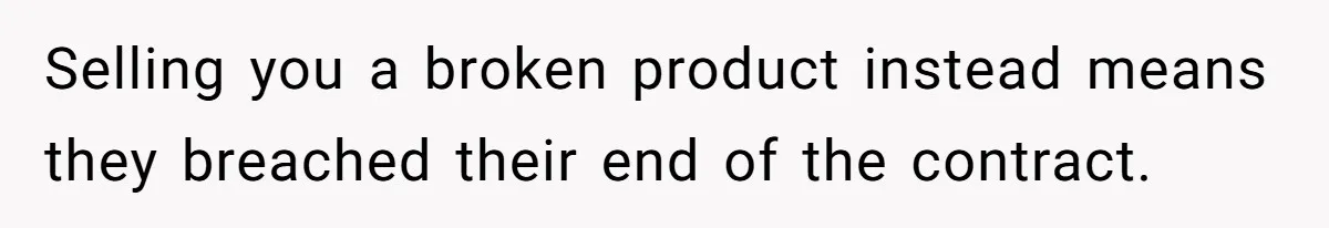 Selling you a broken product instead means they breached their end of the contract.