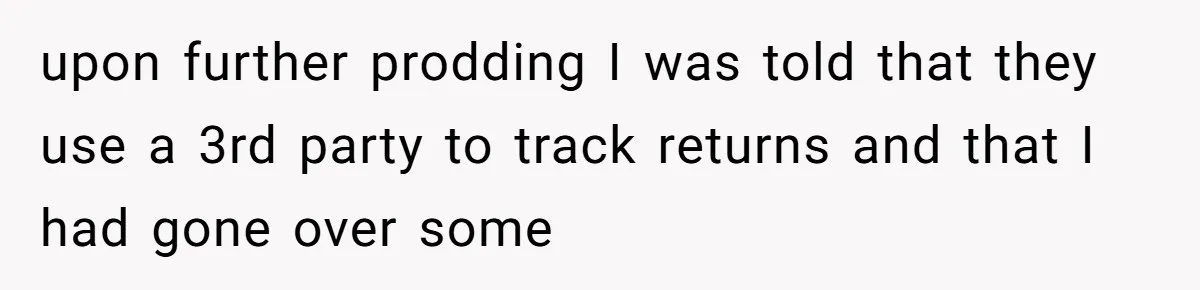 upon further prodding I was told that they use a 3rd party to track returns and that I had gone over some
