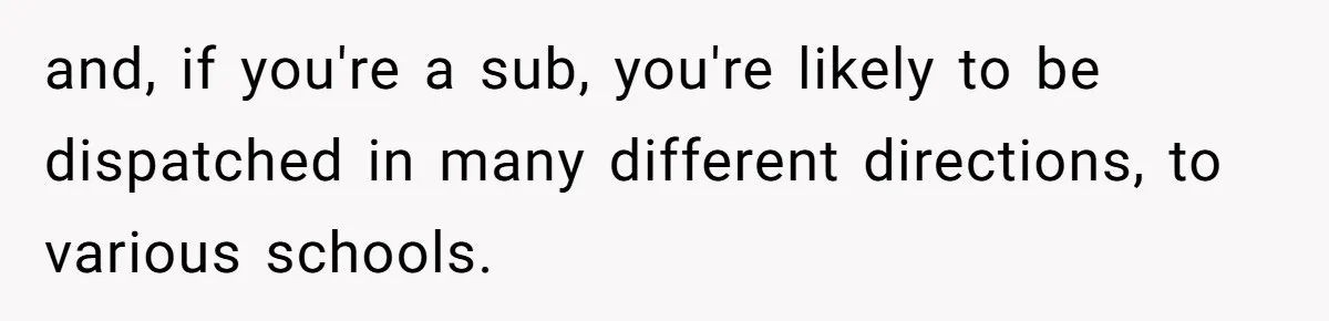 Boss Learns the Hard Way After Banning Employee from Answering Phone on the Train and, if you're a sub, you're likely to be dispatched in many different directions, to various schools.
