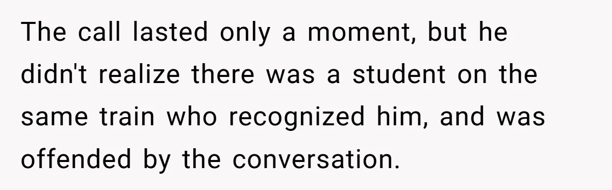 Boss Learns the Hard Way After Banning Employee from Answering Phone on the Train The call lasted only a moment, but he didn't realize there was a student on the same train who recognized him, and was offended by the conversation.