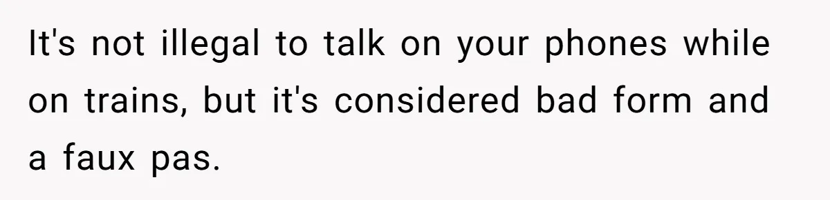 Boss Learns the Hard Way After Banning Employee from Answering Phone on the Train It's not illegal to talk on your phones while on trains, but it's considered bad form and a faux pas.