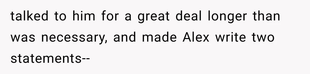Boss Learns the Hard Way After Banning Employee from Answering Phone on the Train talked to him for a great deal longer than was necessary, and made Alex write two statements--