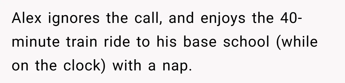 Boss Learns the Hard Way After Banning Employee from Answering Phone on the Train Alex ignores the call, and enjoys the 40-minute train ride to his base school (while on the clock) with a nap.