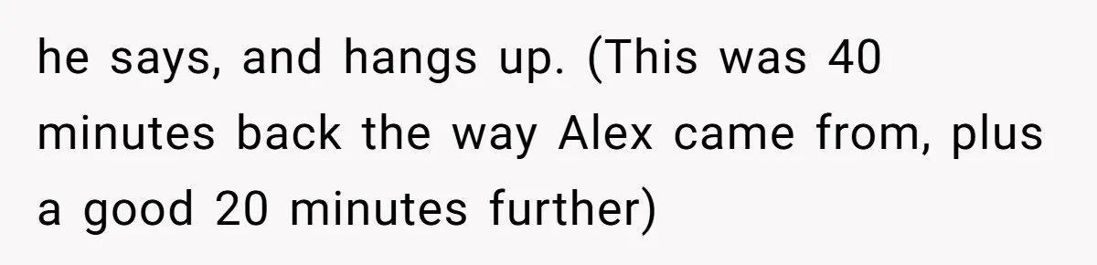 Boss Learns the Hard Way After Banning Employee from Answering Phone on the Train he says, and hangs up. (This was 40 minutes back the way Alex came from, plus a good 20 minutes further)