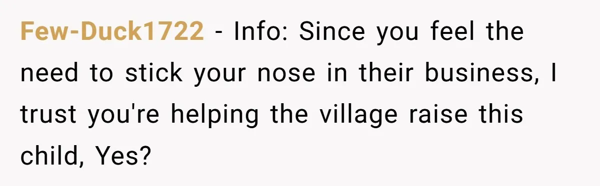A Surprise Six-Year-Old Son Leads to a Heartbreaking Divorce for a Once-Happy Couple Few-Duck1722 − Info: Since you feel the need to stick your nose in their business, I trust you're helping the village raise this child, Yes?