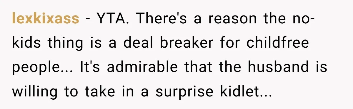 A Surprise Six-Year-Old Son Leads to a Heartbreaking Divorce for a Once-Happy Couple lexkixass − YTA. There's a reason the no-kids thing is a deal breaker for childfree people... It's admirable that the husband is willing to take in a surprise kidlet...