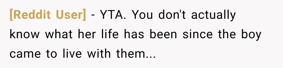 [Reddit User] − YTA. You don't actually know what her life has been since the boy came to live with them...