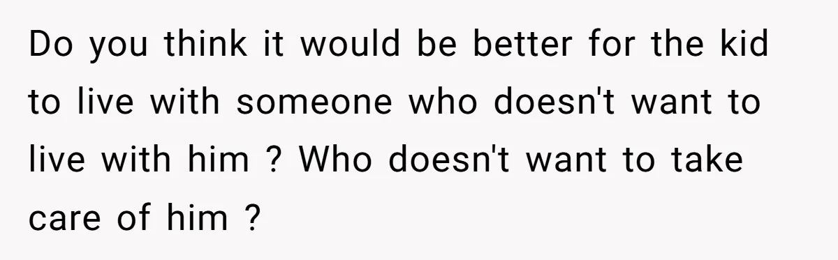 A Surprise Six-Year-Old Son Leads to a Heartbreaking Divorce for a Once-Happy Couple Do you think it would be better for the kid to live with someone who doesn't want to live with him ? Who doesn't want to take care of him...