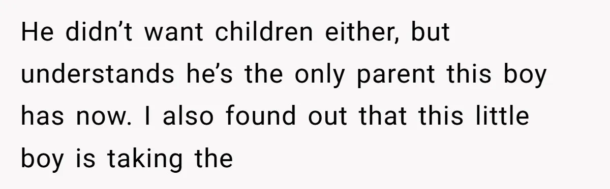 A Surprise Six-Year-Old Son Leads to a Heartbreaking Divorce for a Once-Happy Couple He didn’t want children either, but understands he’s the only parent this boy has now. I also found out that this little boy is taking the
