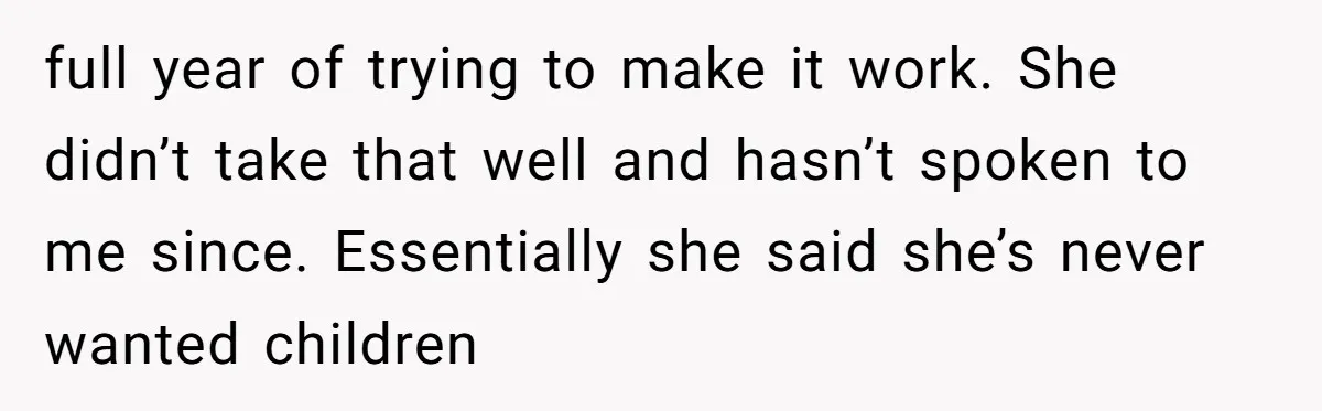 A Surprise Six-Year-Old Son Leads to a Heartbreaking Divorce for a Once-Happy Couple full year of trying to make it work. She didn’t take that well and hasn’t spoken to me since. Essentially she said she’s never wanted children