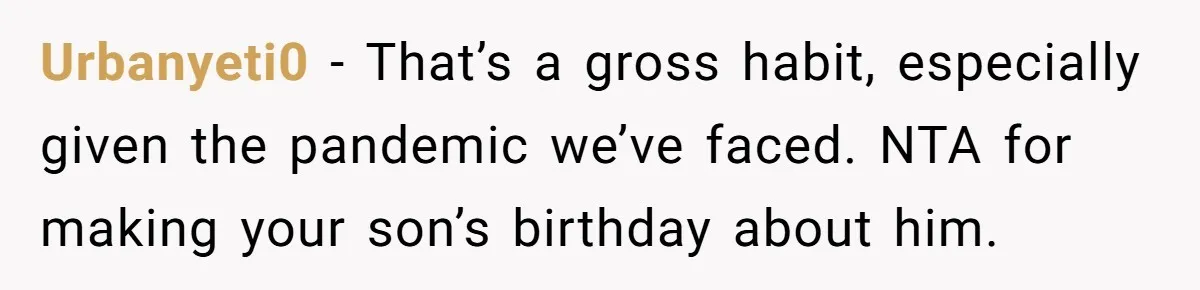 Urbanyeti0 − That’s a gross habit, especially given the pandemic we’ve faced. NTA for making your son’s birthday about him.