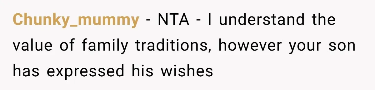 Chunky_mummy − NTA - I understand the value of family traditions, however your son has expressed his wishes
