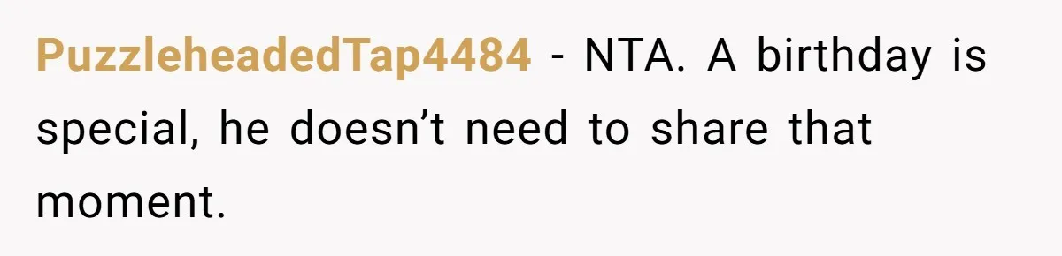 PuzzleheadedTap4484 − NTA. A birthday is special, he doesn’t need to share that moment.
