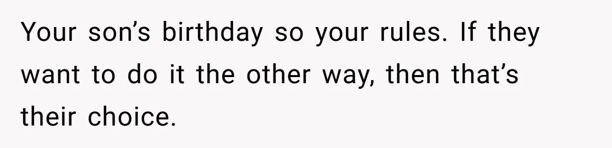 Your son’s birthday so your rules. If they want to do it the other way, then that’s their choice.