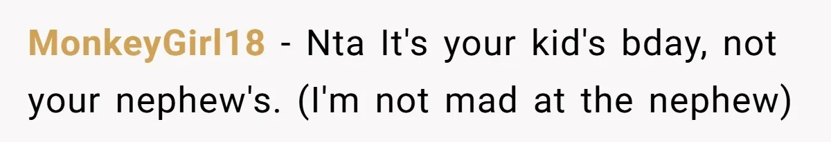 MonkeyGirl18 − Nta It's your kid's bday, not your nephew's. (I'm not mad at the nephew)