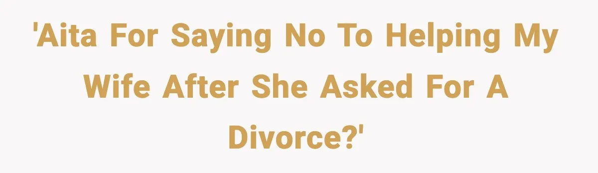 Wife Wants a Divorce, Then Asks Him to Handle Her Bank Calls, He Says No 'AITA for saying no to helping my wife after she asked for a divorce?'
