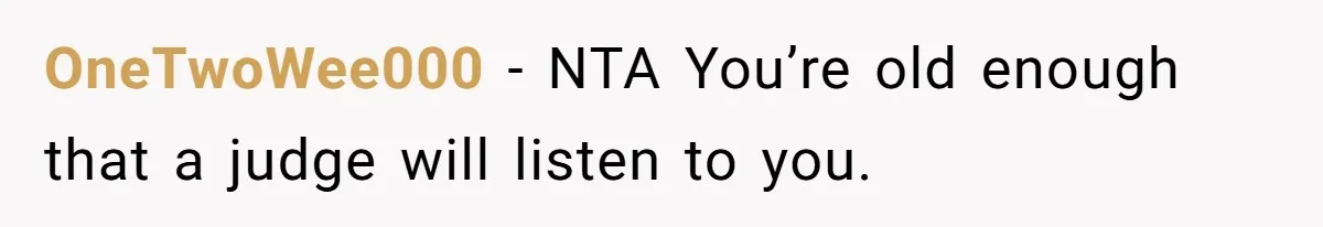OneTwoWee000 − NTA You’re old enough that a judge will listen to you.