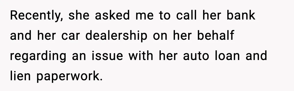 Wife Wants a Divorce, Then Asks Him to Handle Her Bank Calls, He Says No Recently, she asked me to call her bank and her car dealership on her behalf regarding an issue with her auto loan and lien paperwork.