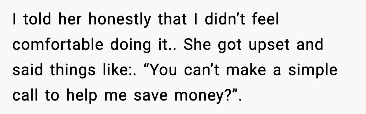 Wife Wants a Divorce, Then Asks Him to Handle Her Bank Calls, He Says No I told her honestly that I didn’t feel comfortable doing it.. She got upset and said things like:. “You can’t make a simple call to help me save money?”.