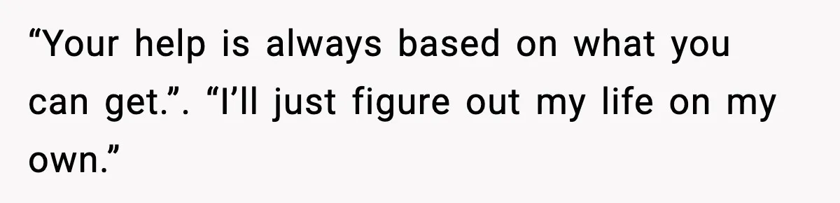 Wife Wants a Divorce, Then Asks Him to Handle Her Bank Calls, He Says No “Your help is always based on what you can get.”. “I’ll just figure out my life on my own.”