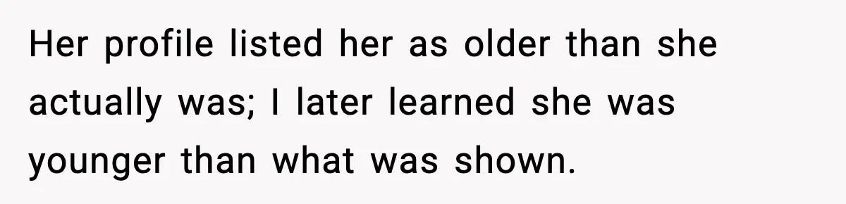 Wife Wants a Divorce, Then Asks Him to Handle Her Bank Calls, He Says No Her profile listed her as older than she actually was; I later learned she was younger than what was shown.