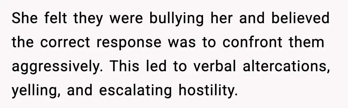 Wife Wants a Divorce, Then Asks Him to Handle Her Bank Calls, He Says No She felt they were bullying her and believed the correct response was to confront them aggressively. This led to verbal altercations, yelling, and escalating hostility.