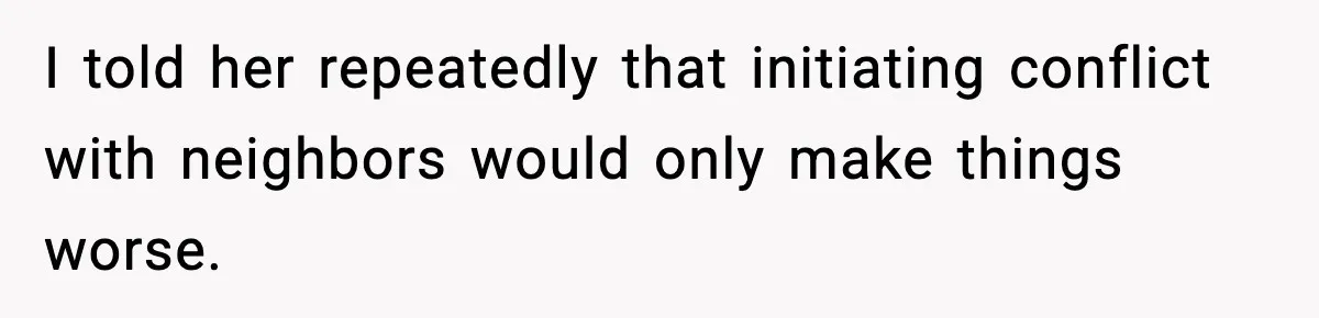 Wife Wants a Divorce, Then Asks Him to Handle Her Bank Calls, He Says No I told her repeatedly that initiating conflict with neighbors would only make things worse.