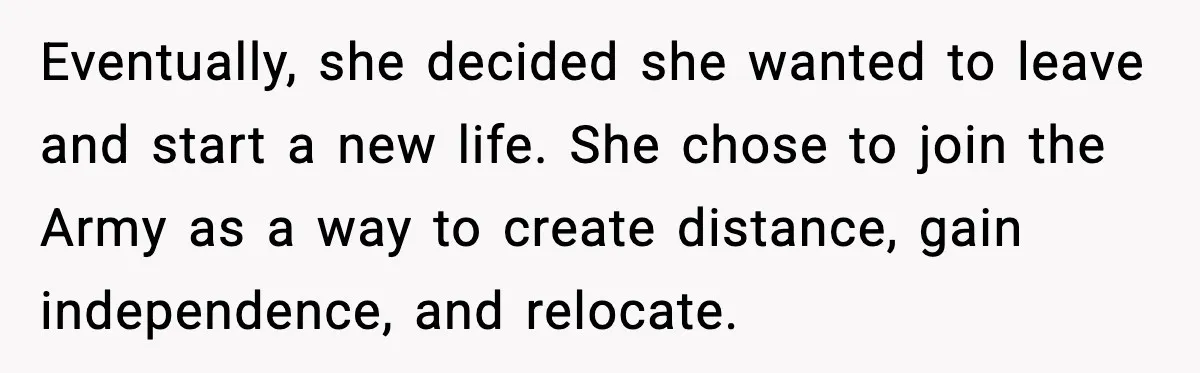 Wife Wants a Divorce, Then Asks Him to Handle Her Bank Calls, He Says No Eventually, she decided she wanted to leave and start a new life. She chose to join the Army as a way to create distance, gain independence, and relocate.