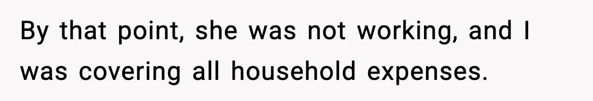 Wife Wants a Divorce, Then Asks Him to Handle Her Bank Calls, He Says No By that point, she was not working, and I was covering all household expenses.