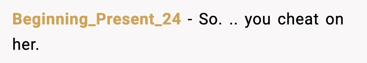 Wife Wants a Divorce, Then Asks Him to Handle Her Bank Calls, He Says No Beginning_Present_24 - So. .. you cheat on her.