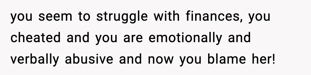 Wife Wants a Divorce, Then Asks Him to Handle Her Bank Calls, He Says No you seem to struggle with finances, you cheated and you are emotionally and verbally abusive and now you blame her!